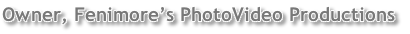 Owner, Fenimore’s PhotoVideo Productions

